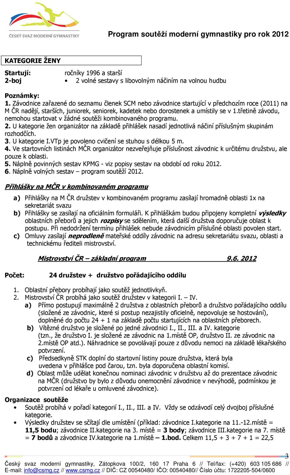 třetině závodu, nemohou startovat v žádné soutěži kombinovaného programu. 2. U kategorie žen organizátor na základě přihlášek nasadí jednotlivá náčiní příslušným skupinám rozhodčích. 3. U kategorie I.