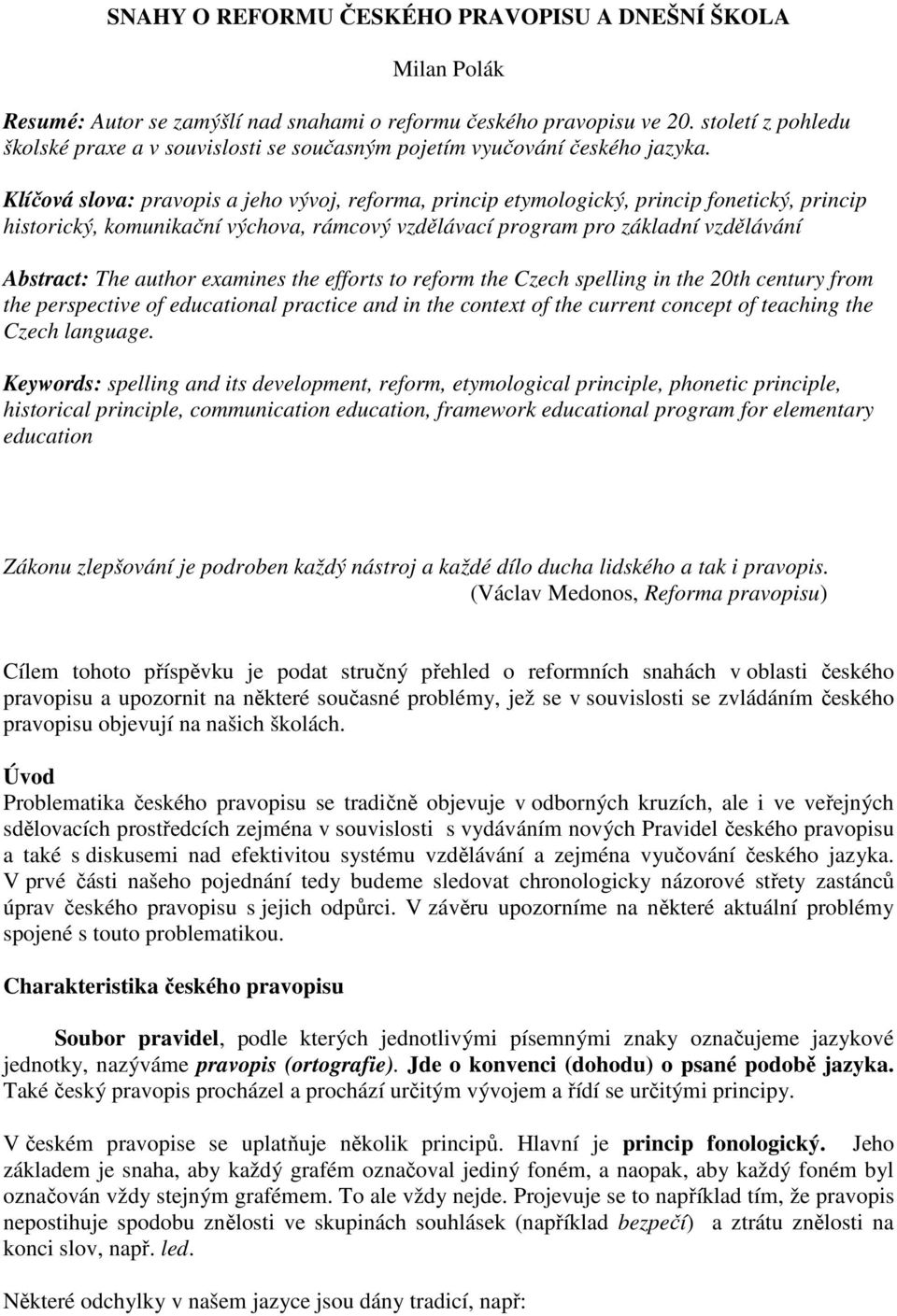 Klíčová slova: pravopis a jeho vývoj, reforma, princip etymologický, princip fonetický, princip historický, komunikační výchova, rámcový vzdělávací program pro základní vzdělávání Abstract: The