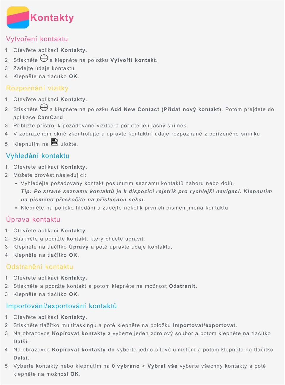 4. OK. 1. Kontakty. 2. Odstranit. 3. OK. 1. Kontakty. 2. Importovat/exportovat. 3. Na obrazovce Kopírovat kontakty z Další. 4.