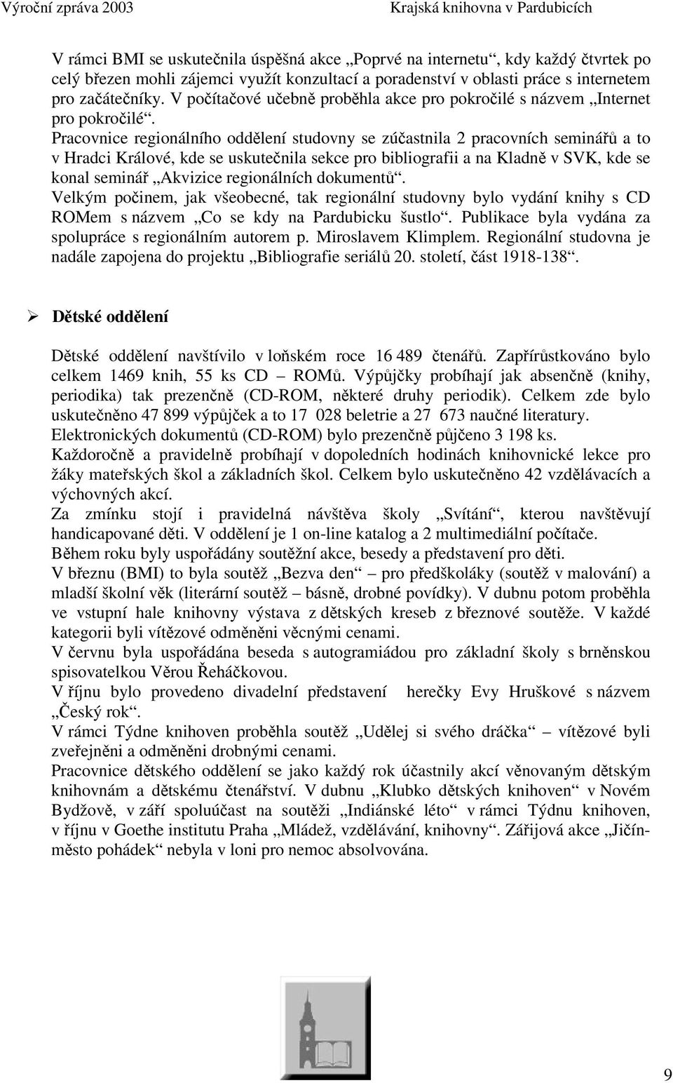 Pracovnice regionálního oddlení studovny se zúastnila 2 pracovních seminá a to v Hradci Králové, kde se uskutenila sekce pro bibliografii a na Kladn v SVK, kde se konal seminá Akvizice regionálních