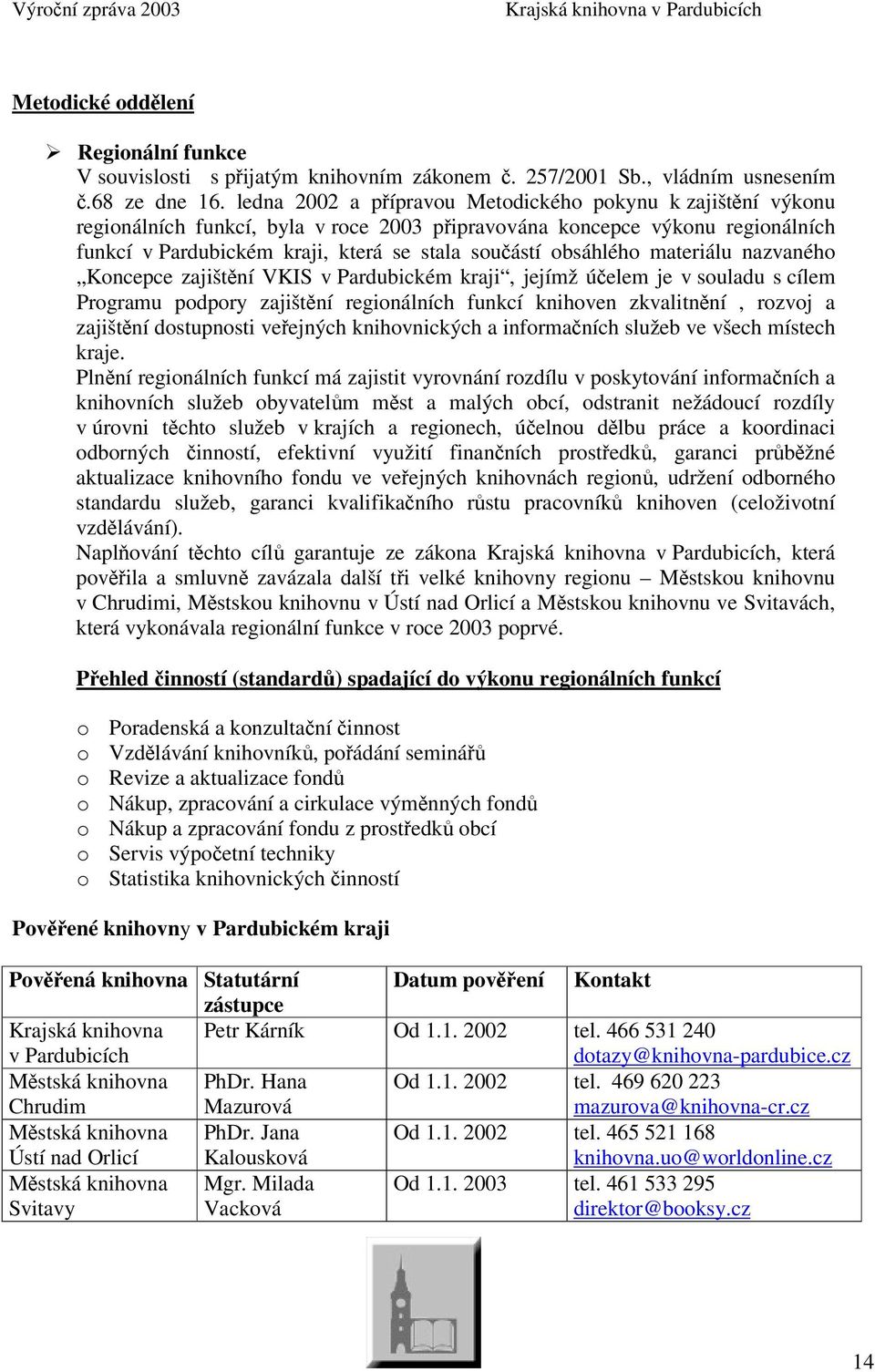 materiálu nazvaného Koncepce zajištní VKIS v Pardubickém kraji, jejímž úelem je v souladu s cílem Programu podpory zajištní regionálních funkcí knihoven zkvalitnní, rozvoj a zajištní dostupnosti