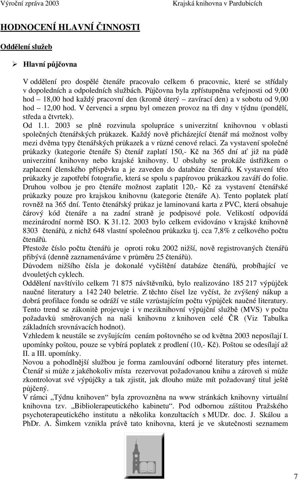 V ervenci a srpnu byl omezen provoz na ti dny v týdnu (pondlí, steda a tvrtek). Od 1.1. 2003 se pln rozvinula spolupráce s univerzitní knihovnou v oblasti spolených tenáských prkazek.