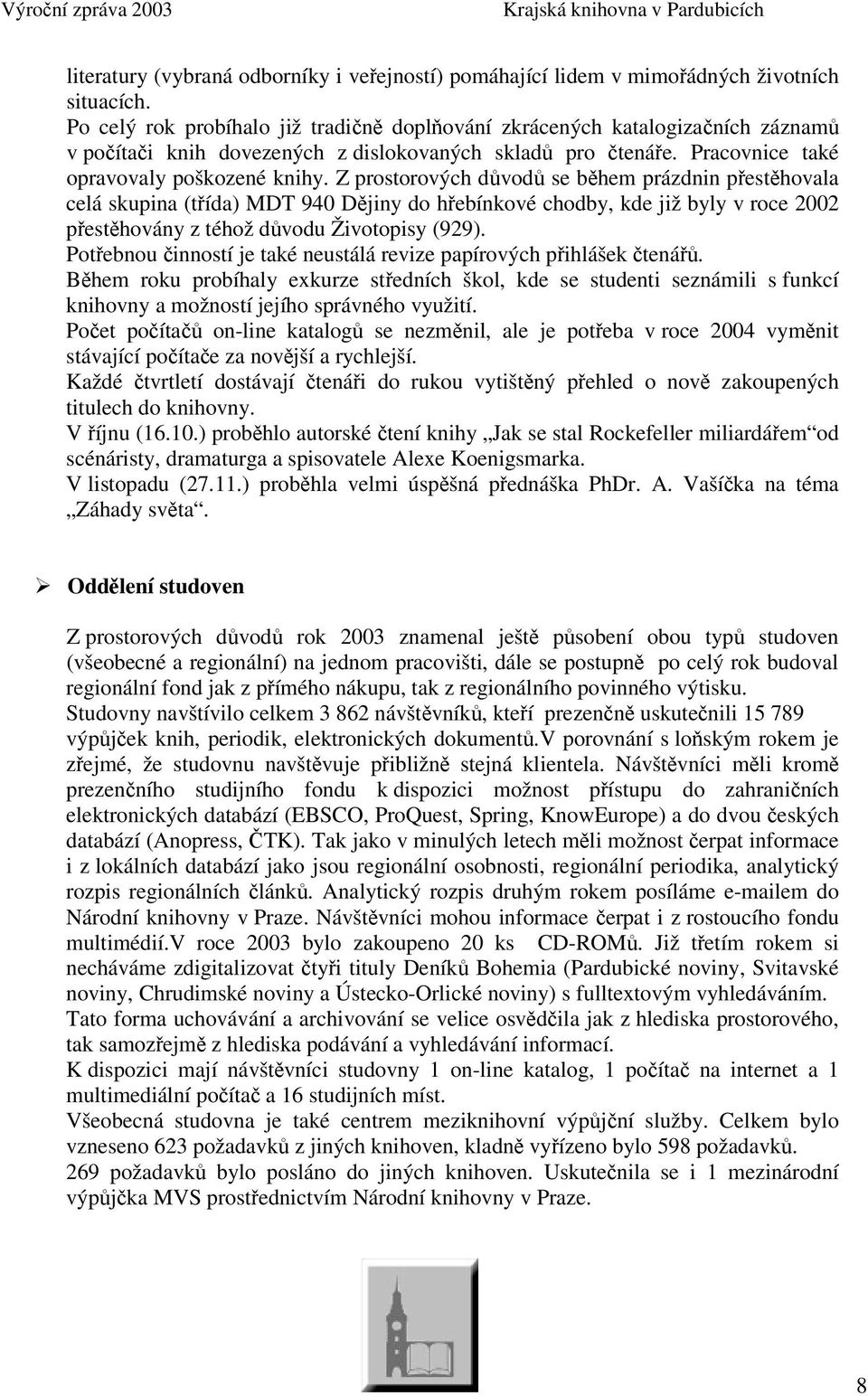 Z prostorových dvod se bhem prázdnin pesthovala celá skupina (tída) MDT 940 Djiny do hebínkové chodby, kde již byly v roce 2002 pesthovány z téhož dvodu Životopisy (929).