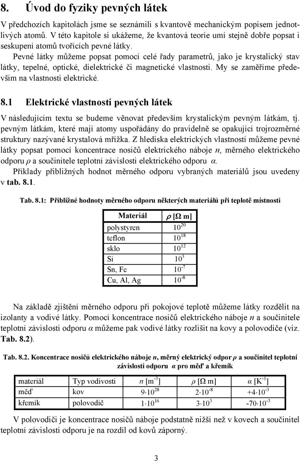 Pevné látky můžeme popsat pomocí celé řady parametrů, jako je krystalický stav látky, tepelné, optické, dielektrické či magnetické vlastnosti. My se zaměříme především na vlastnosti elektrické. 8.