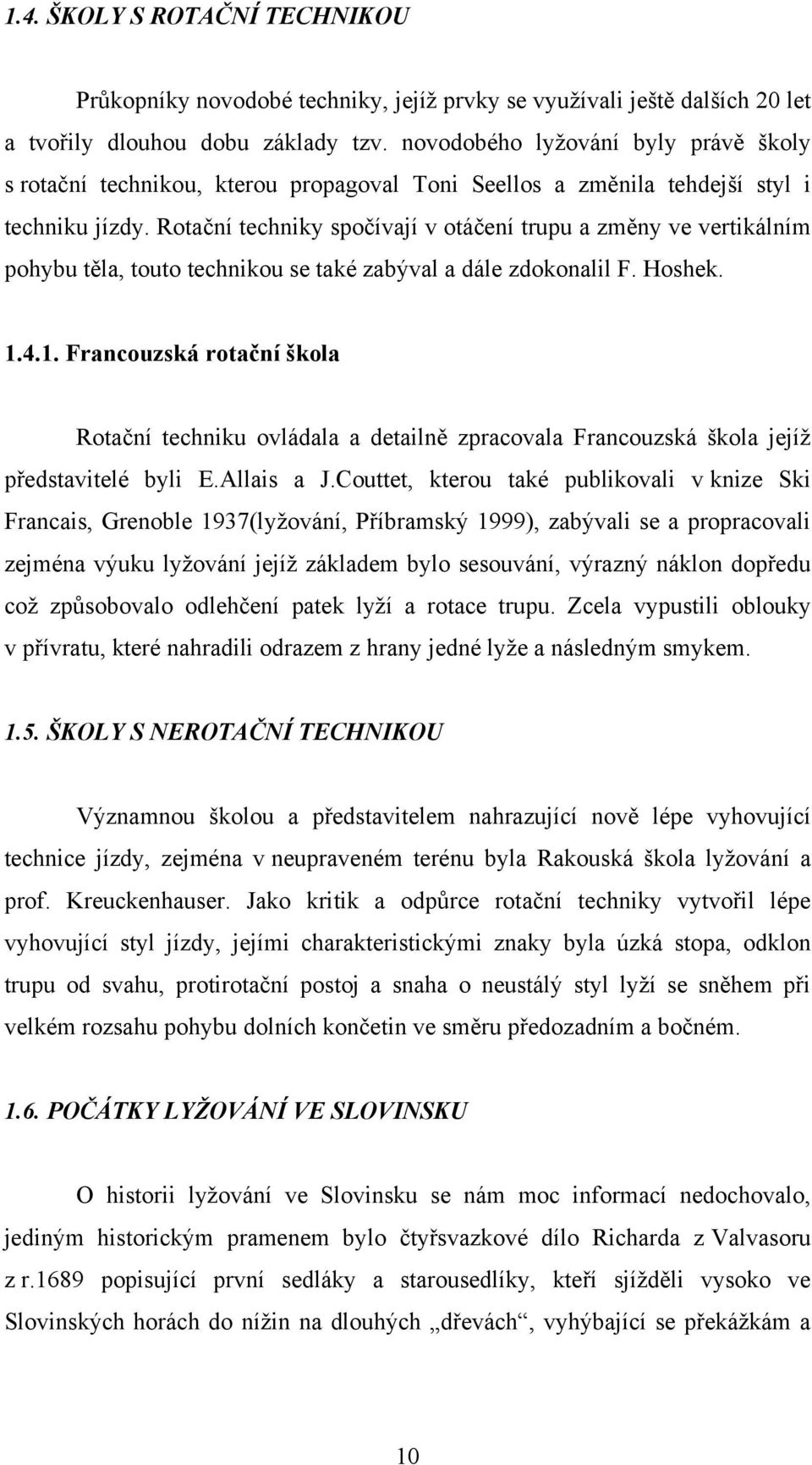 Rotační techniky spočívají v otáčení trupu a změny ve vertikálním pohybu těla, touto technikou se také zabýval a dále zdokonalil F. Hoshek. 1.