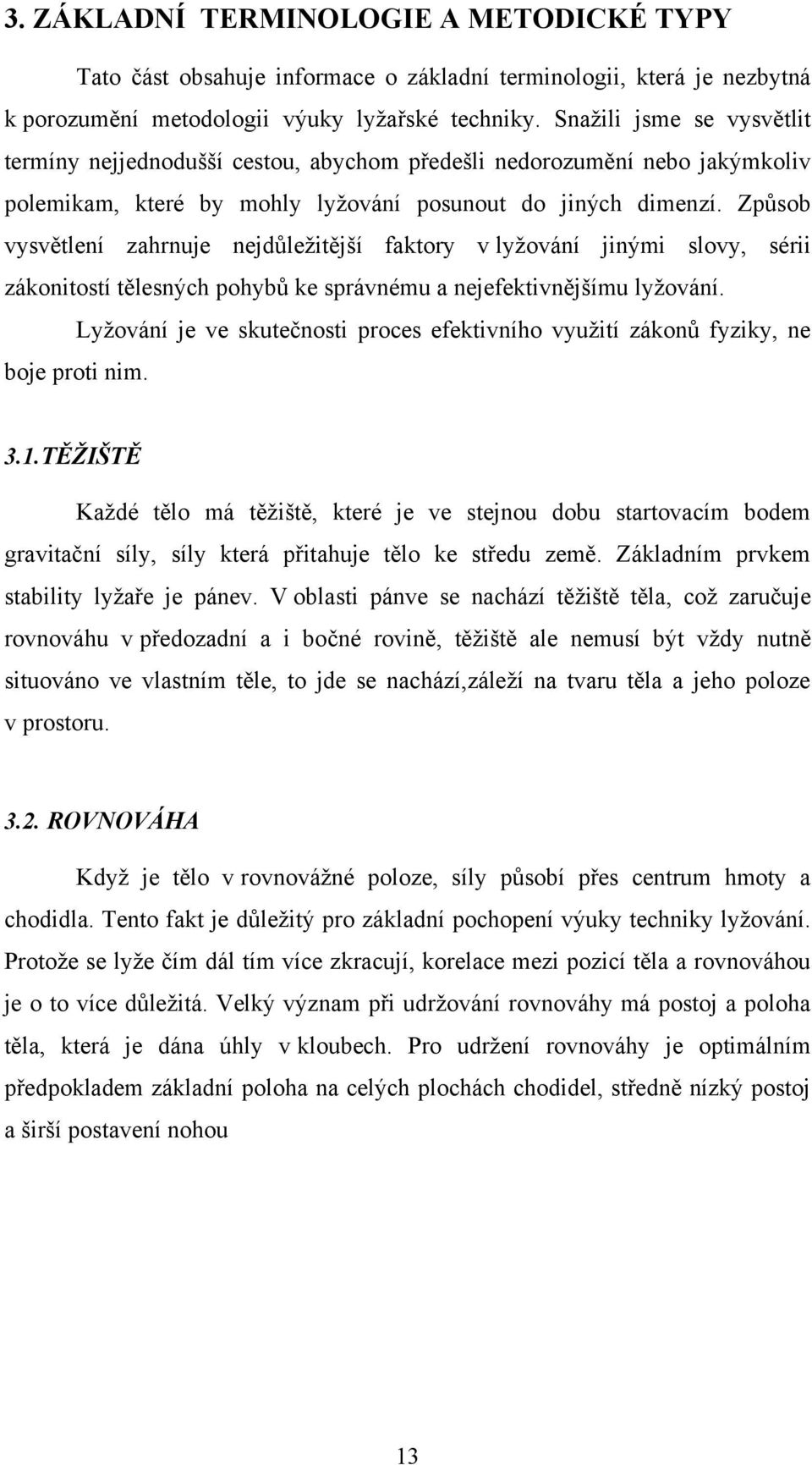 Způsob vysvětlení zahrnuje nejdůležitější faktory v lyžování jinými slovy, sérii zákonitostí tělesných pohybů ke správnému a nejefektivnějšímu lyžování.