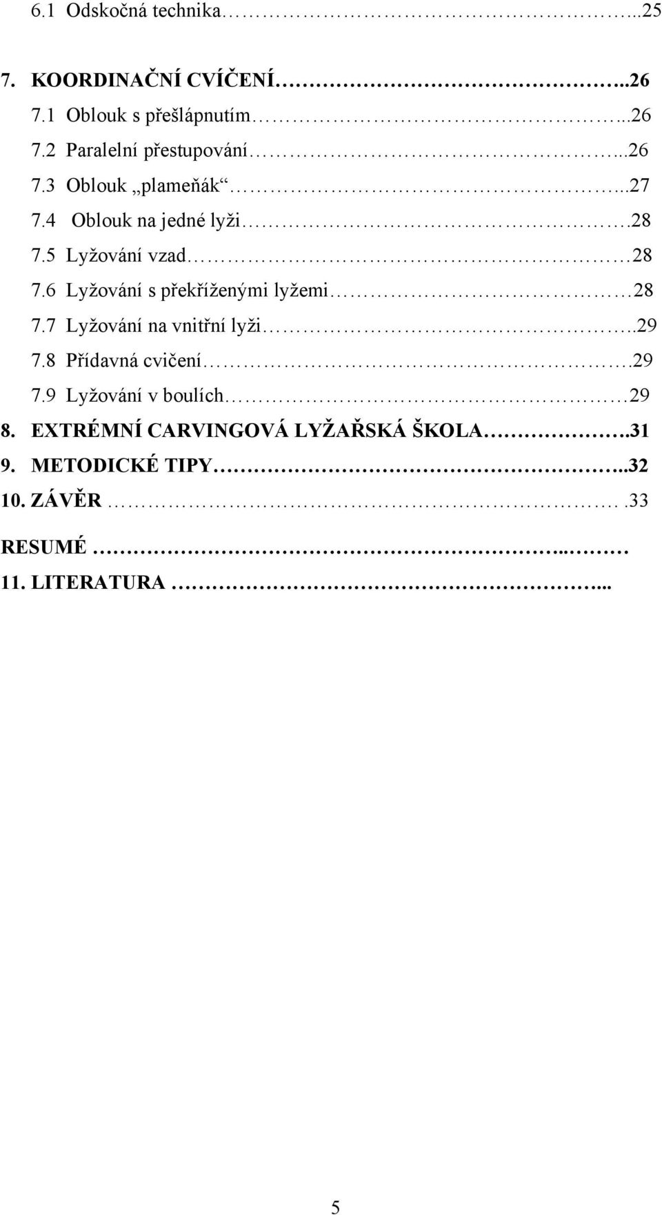 6 Lyžování s překříženými lyžemi 28 7.7 Lyžování na vnitřní lyži..29 7.8 Přídavná cvičení.29 7.9 Lyžování v boulích 29 8.