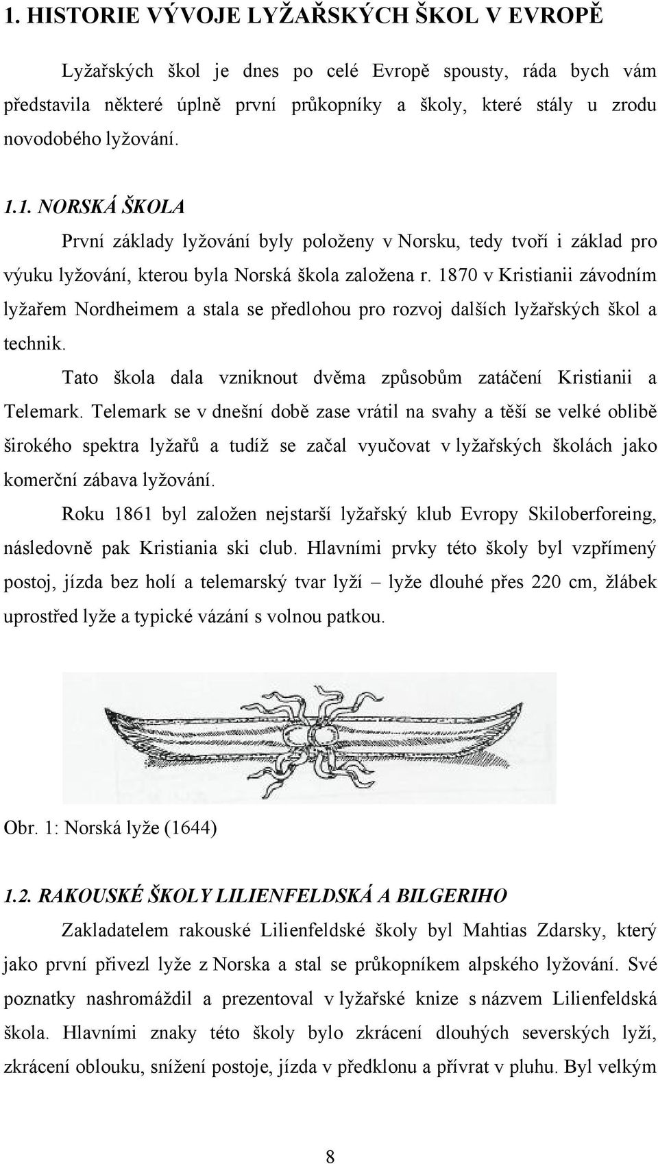 1870 v Kristianii závodním lyžařem Nordheimem a stala se předlohou pro rozvoj dalších lyžařských škol a technik. Tato škola dala vzniknout dvěma způsobům zatáčení Kristianii a Telemark.