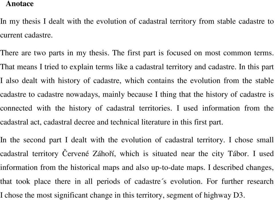 In this part I also dealt with history of cadastre, which contains the evolution from the stable cadastre to cadastre nowadays, mainly because I thing that the history of cadastre is connected with