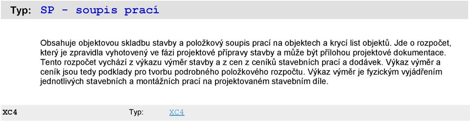 Tento rozpočet vychází z výkazu výměr stavby a z cen z ceníků stavebních prací a dodávek.