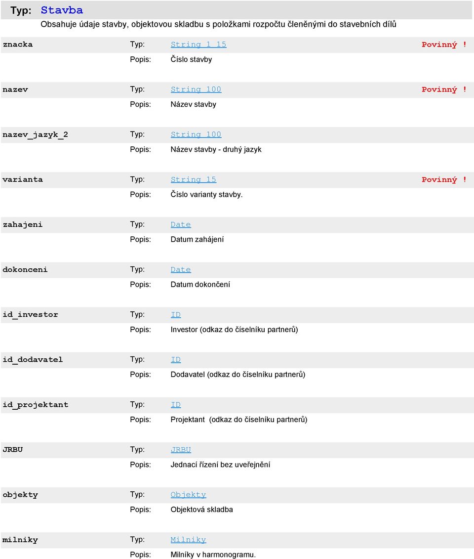 zahajeni Date Datum zahájení dokonceni Date Datum dokončení id_investor ID Investor (odkaz do číselníku partnerů) id_dodavatel ID Dodavatel (odkaz