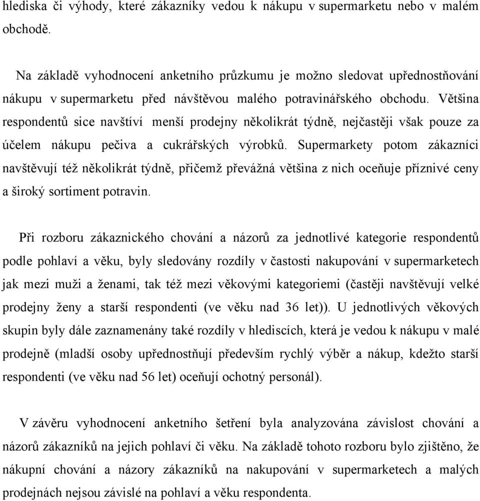 Většina respondentů sice navštíví menší prodejny několikrát týdně, nejčastěji však pouze za účelem nákupu pečiva a cukrářských výrobků.