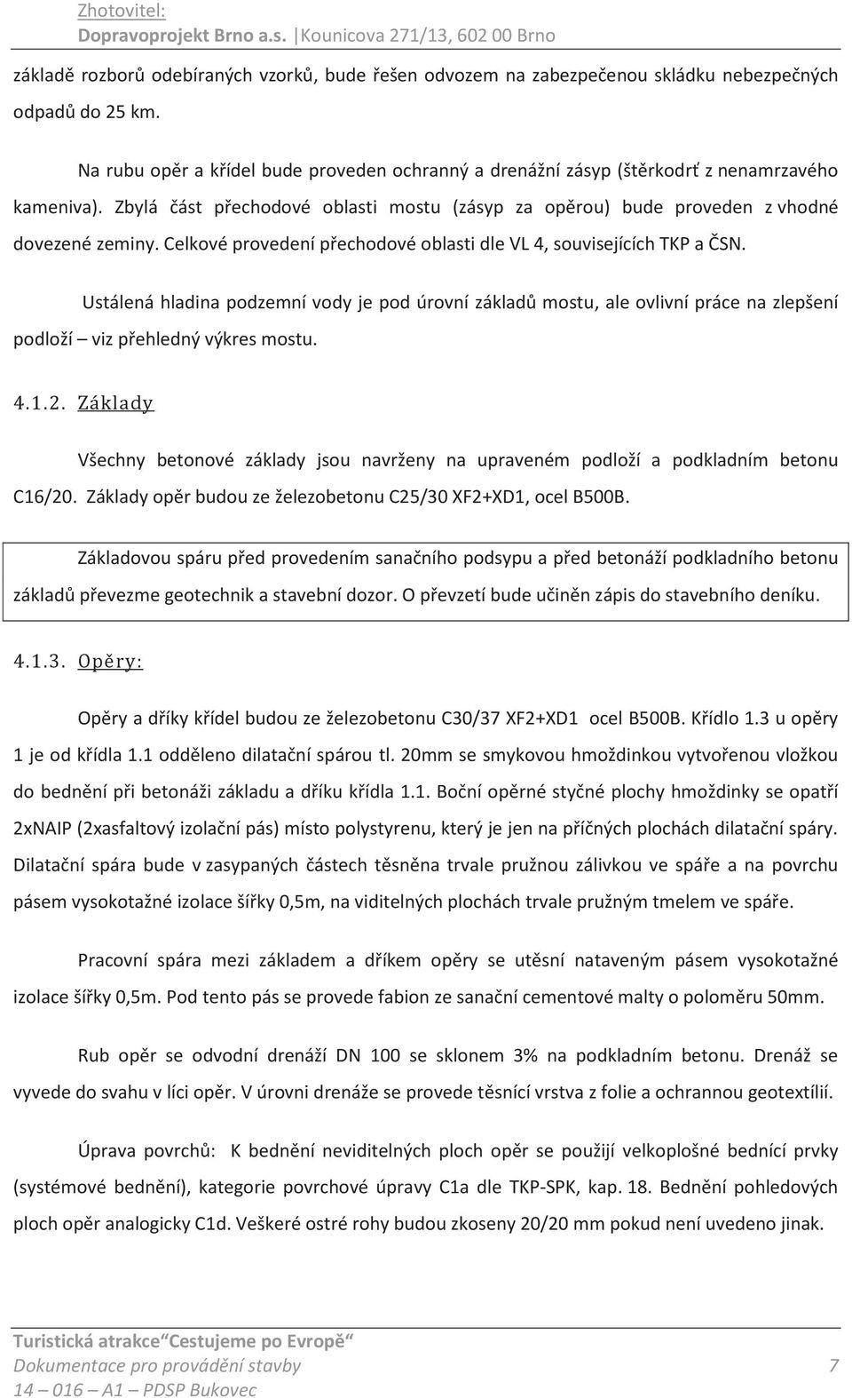 Celkové provedení přechodové oblasti dle VL 4, souvisejících TKP a ČSN. Ustálená hladina podzemní vody je pod úrovní základů mostu, ale ovlivní práce na zlepšení podloží viz přehledný výkres mostu. 4.1.