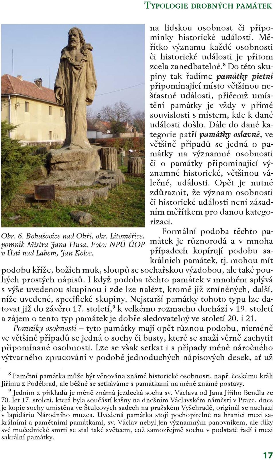 8 Do této skupiny tak řadíme památky pietní připomínající místo většinou nešťastné události, přičemž umístění památky je vždy v přímé souvislosti s místem, kde k dané události došlo.