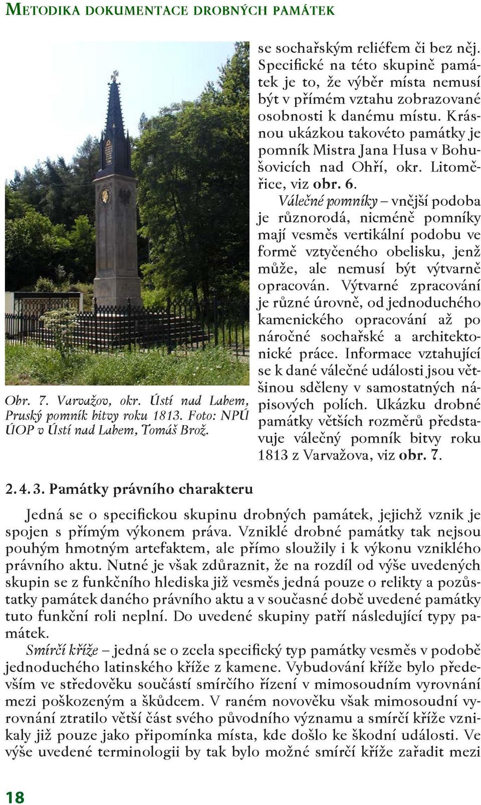 Krásnou ukázkou takovéto památky je pomník Mistra Jana Husa v Bohušovicích nad Ohří, okr. Litoměřice, viz obr. 6.