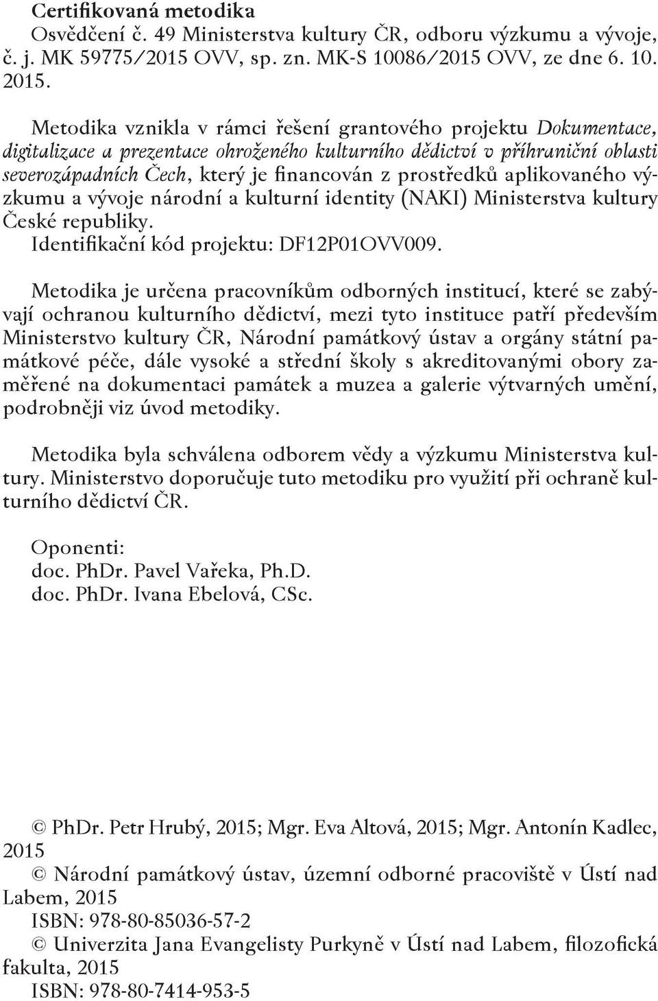 aplikovaného výzkumu a vývoje národní a kulturní identity (NAKI) Ministerstva kultury České republiky. Identifikační kód projektu: DF12P01OVV009.