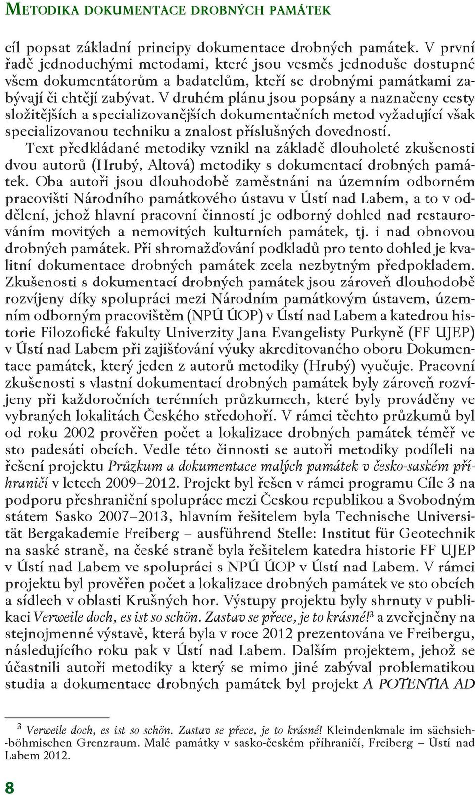 V druhém plánu jsou popsány a naznačeny cesty složitějších a specializovanějších dokumentačních metod vyžadující však specializovanou techniku a znalost příslušných dovedností.