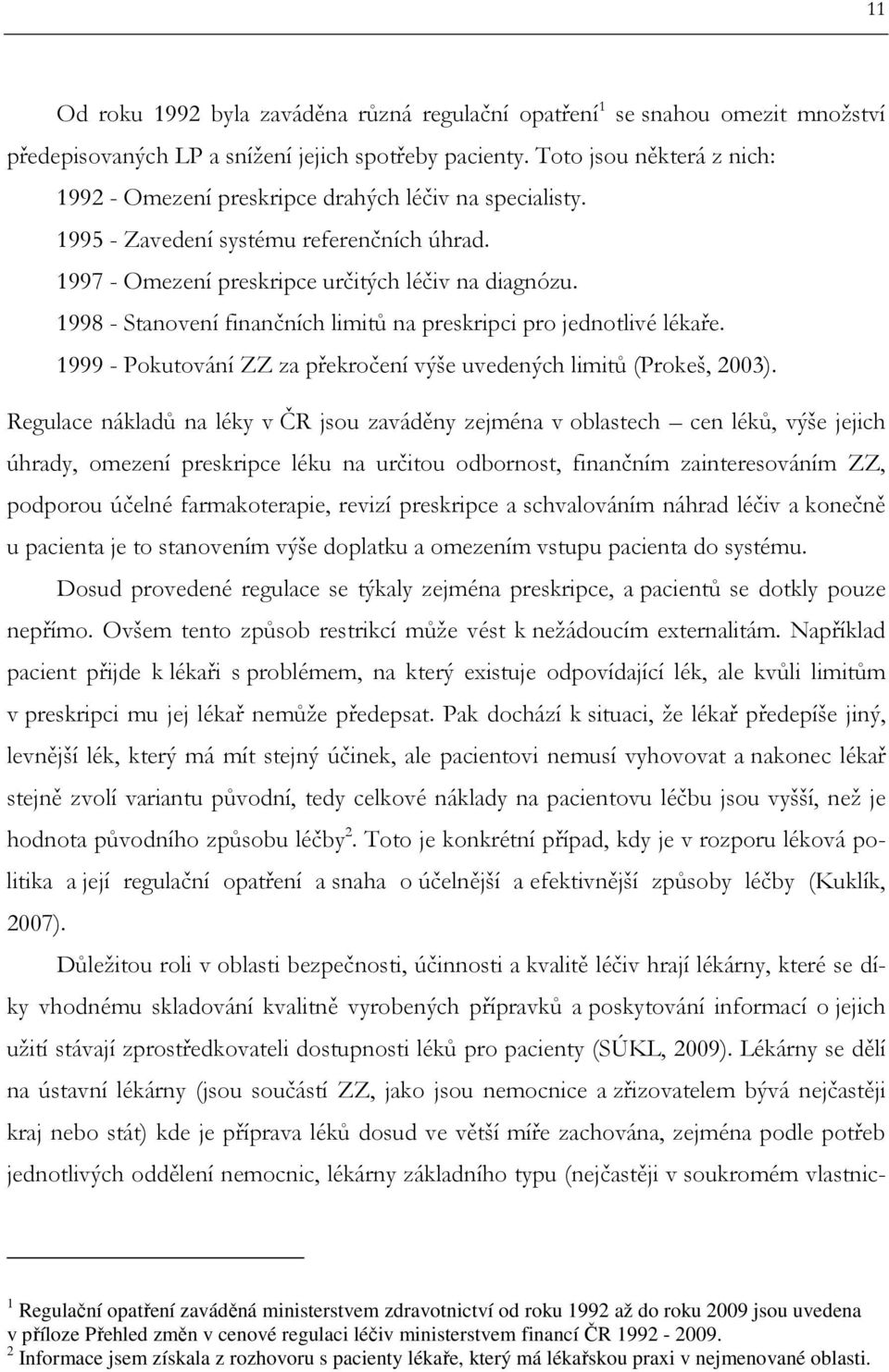 1998 - Stanovení finančních limitů na preskripci pro jednotlivé lékaře. 1999 - Pokutování ZZ za překročení výše uvedených limitů (Prokeš, 2003).