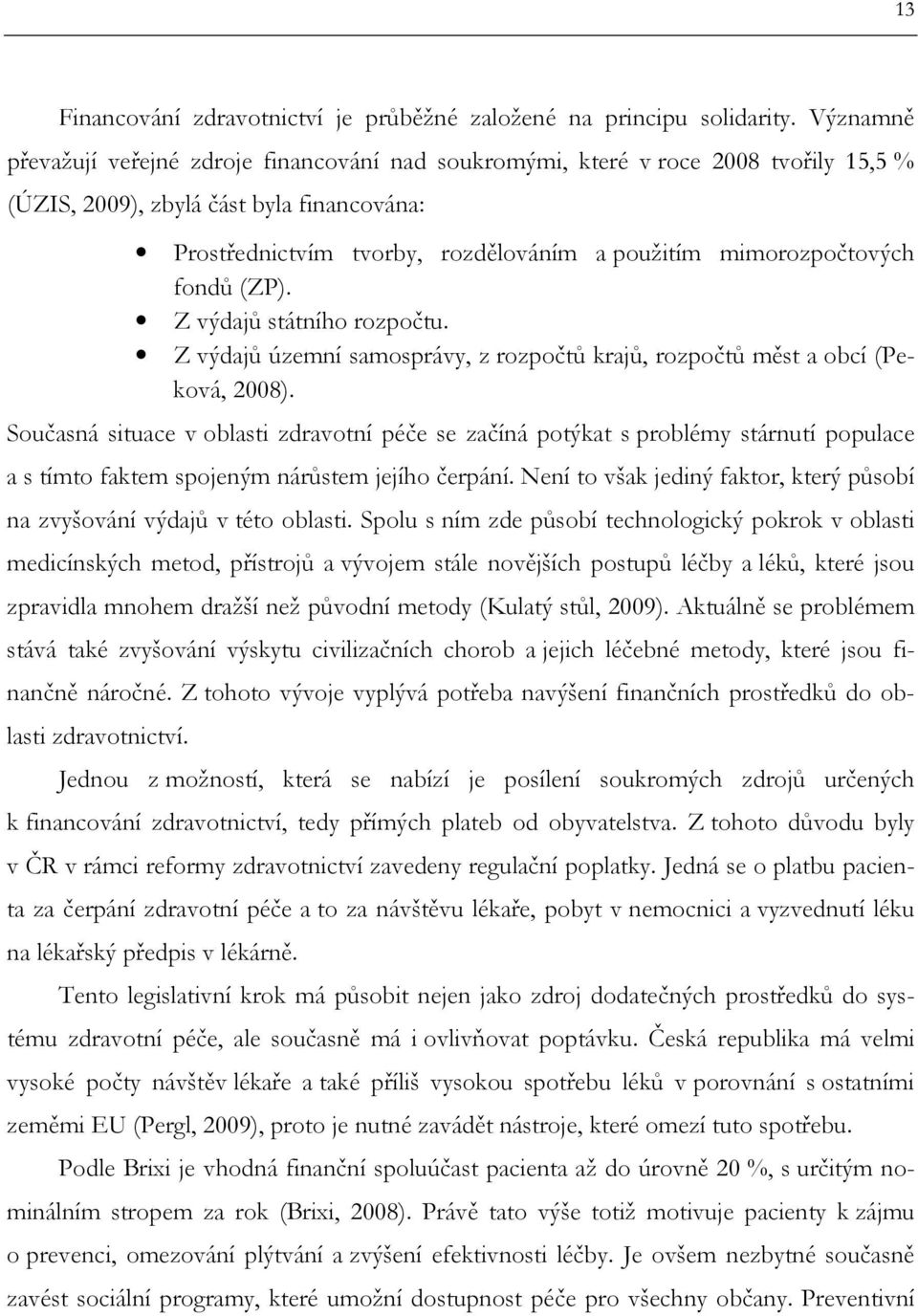 mimorozpočtových fondů (ZP). Z výdajů státního rozpočtu. Z výdajů územní samosprávy, z rozpočtů krajů, rozpočtů měst a obcí (Peková, 2008).