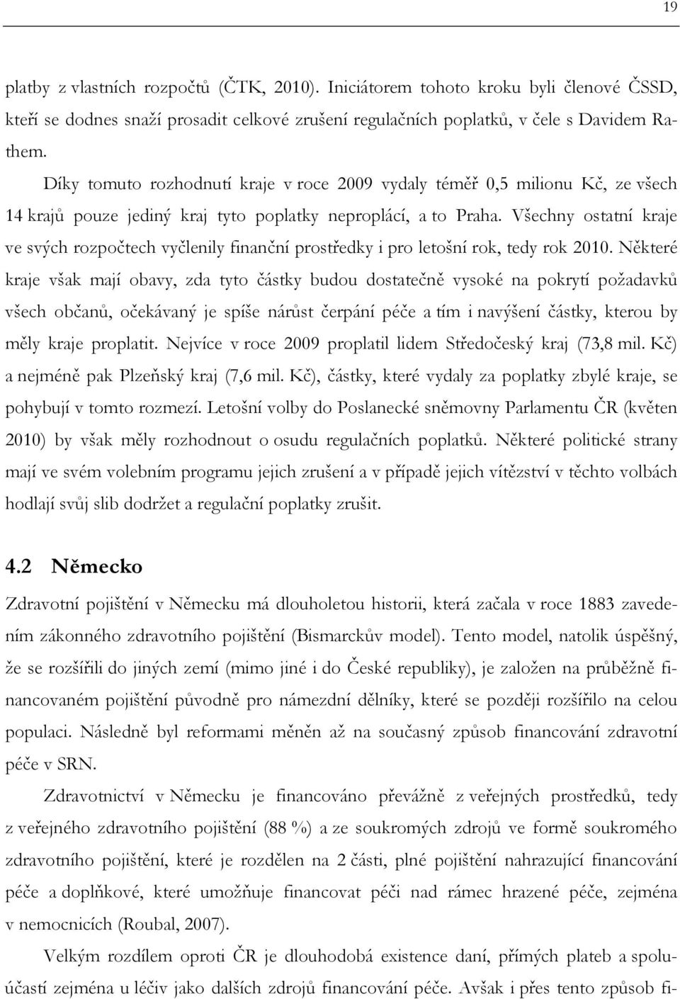 Všechny ostatní kraje ve svých rozpočtech vyčlenily finanční prostředky i pro letošní rok, tedy rok 2010.