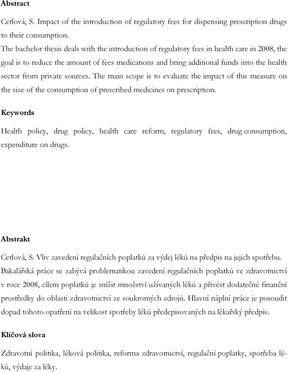 private sources. The main scope is to evaluate the impact of this measure on the size of the consumption of prescribed medicines on prescription.