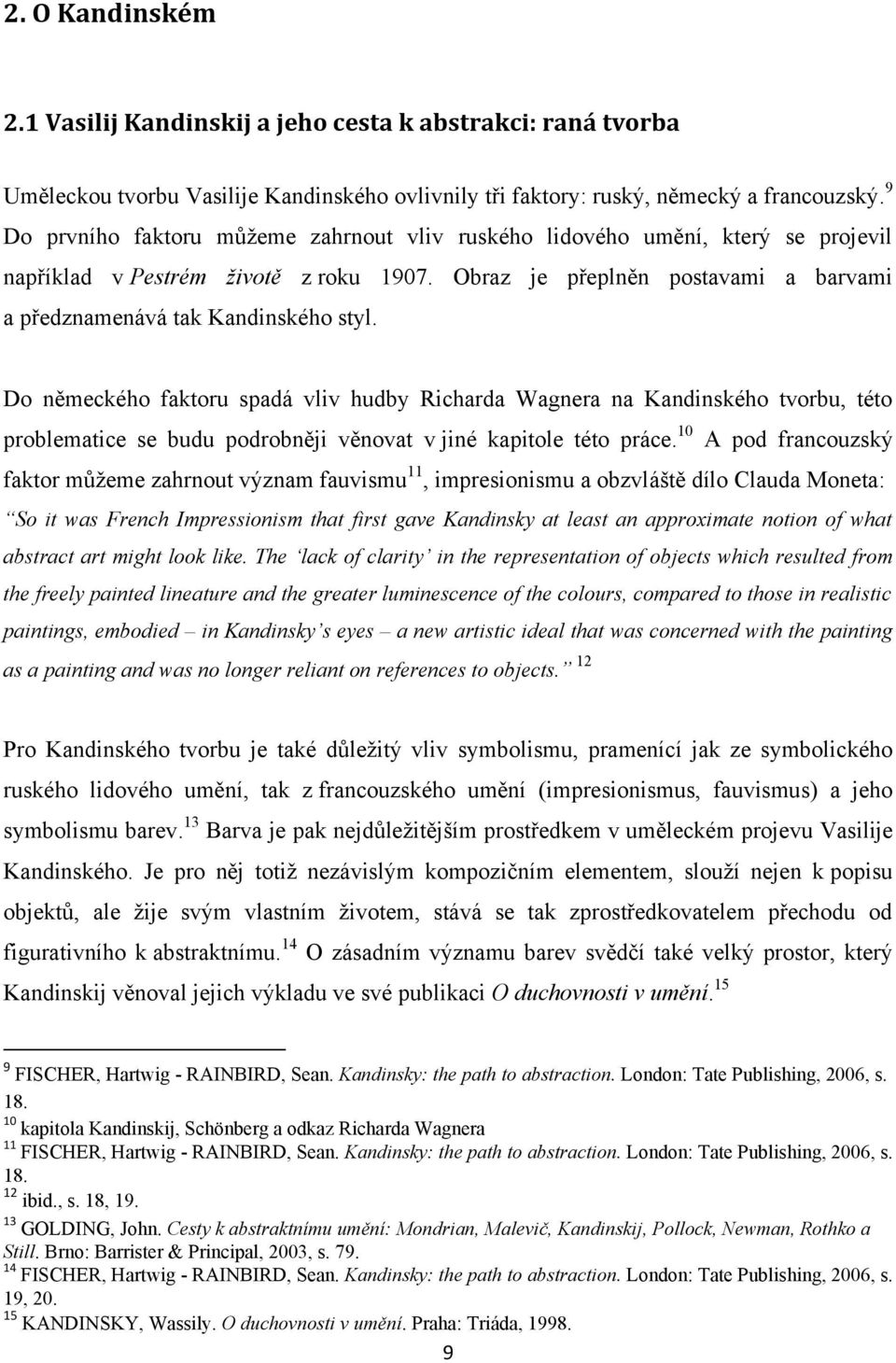 Do německého faktoru spadá vliv hudby Richarda Wagnera na Kandinského tvorbu, této problematice se budu podrobněji věnovat v jiné kapitole této práce.