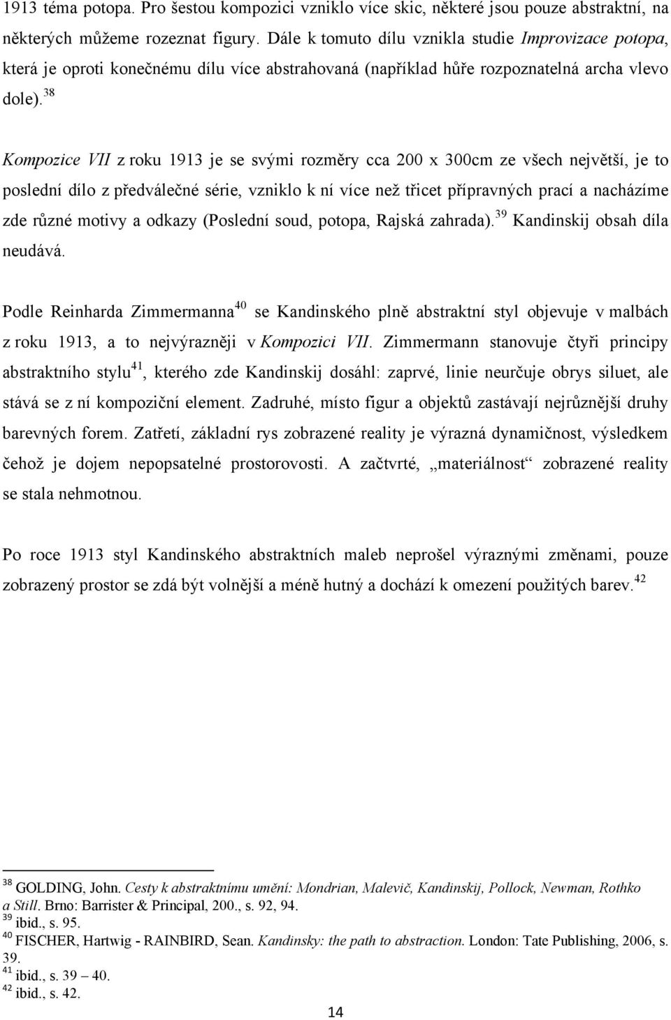 38 Kompozice VII z roku 1913 je se svými rozměry cca 200 x 300cm ze všech největší, je to poslední dílo z předválečné série, vzniklo k ní více než třicet přípravných prací a nacházíme zde různé