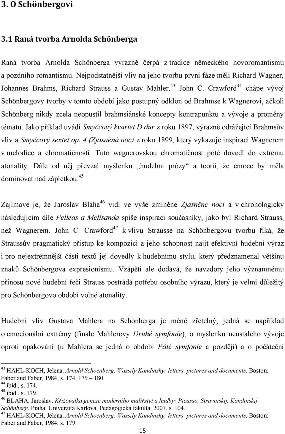 Crawford 44 chápe vývoj Schönbergovy tvorby v tomto období jako postupný odklon od Brahmse k Wagnerovi, ačkoli Schönberg nikdy zcela neopustil brahmsiánské koncepty kontrapunktu a vývoje a proměny