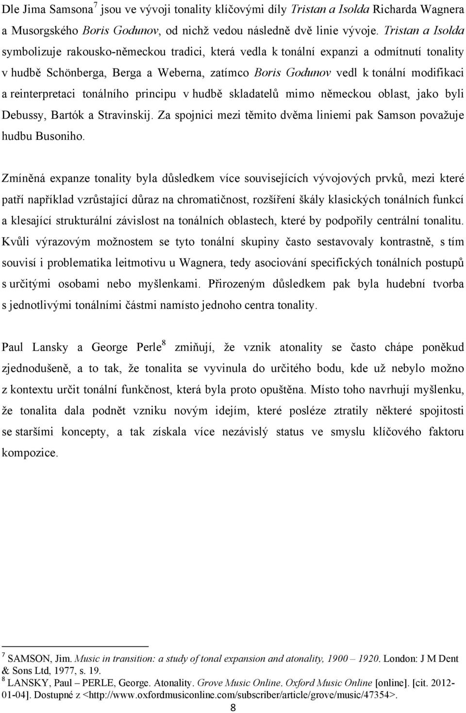 reinterpretaci tonálního principu v hudbě skladatelů mimo německou oblast, jako byli Debussy, Bartók a Stravinskij. Za spojnici mezi těmito dvěma liniemi pak Samson považuje hudbu Busoniho.