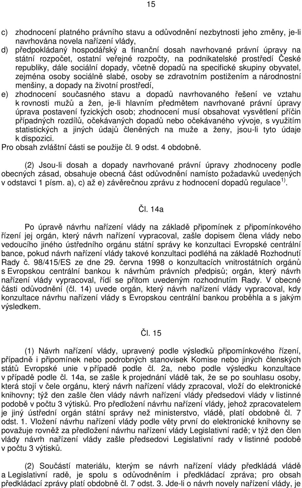 postižením a národnostní menšiny, a dopady na životní prostředí, e) zhodnocení současného stavu a dopadů navrhovaného řešení ve vztahu k rovnosti mužů a žen, je-li hlavním předmětem navrhované právní