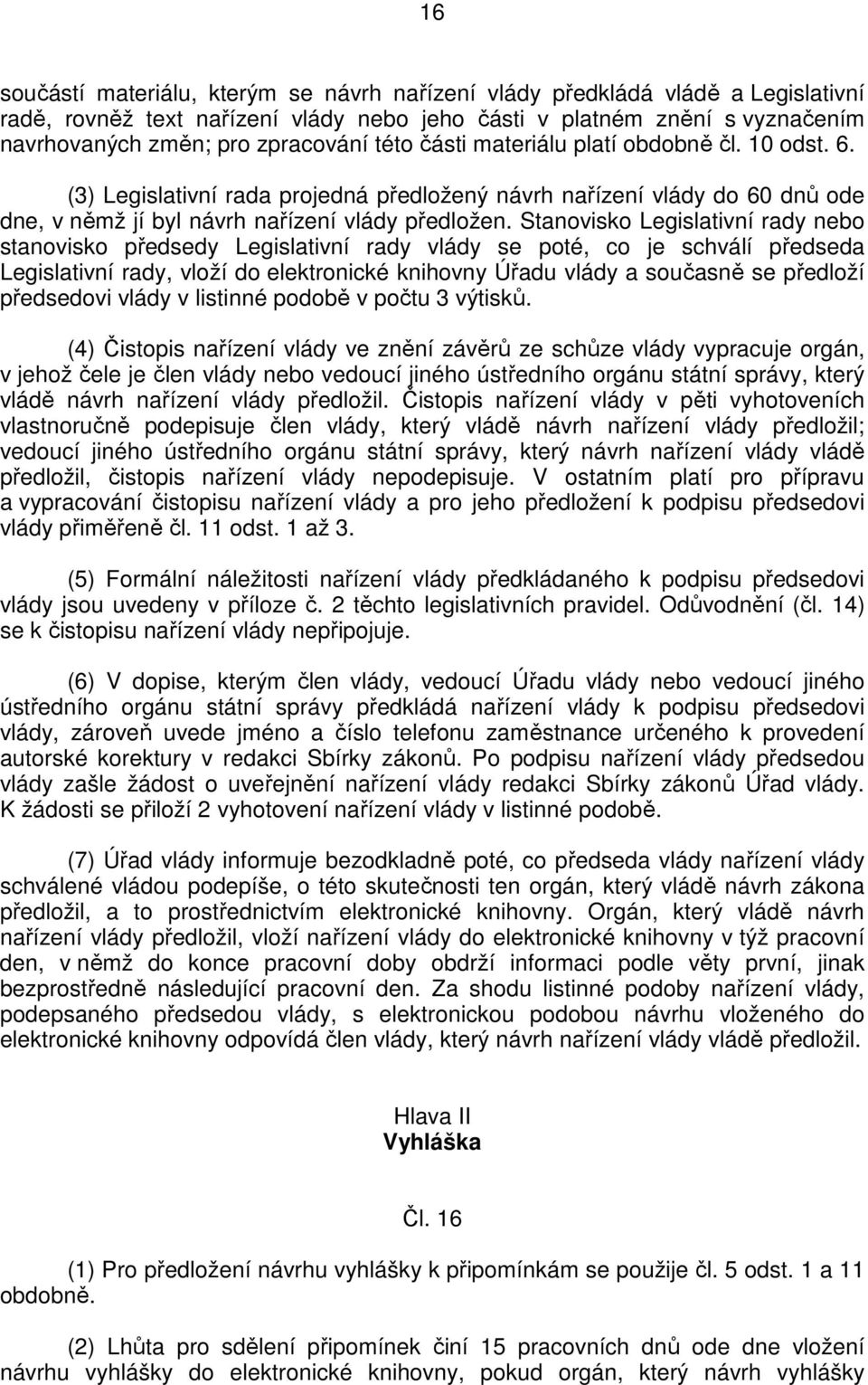 Stanovisko Legislativní rady nebo stanovisko předsedy Legislativní rady vlády se poté, co je schválí předseda Legislativní rady, vloží do elektronické knihovny Úřadu vlády a současně se předloží