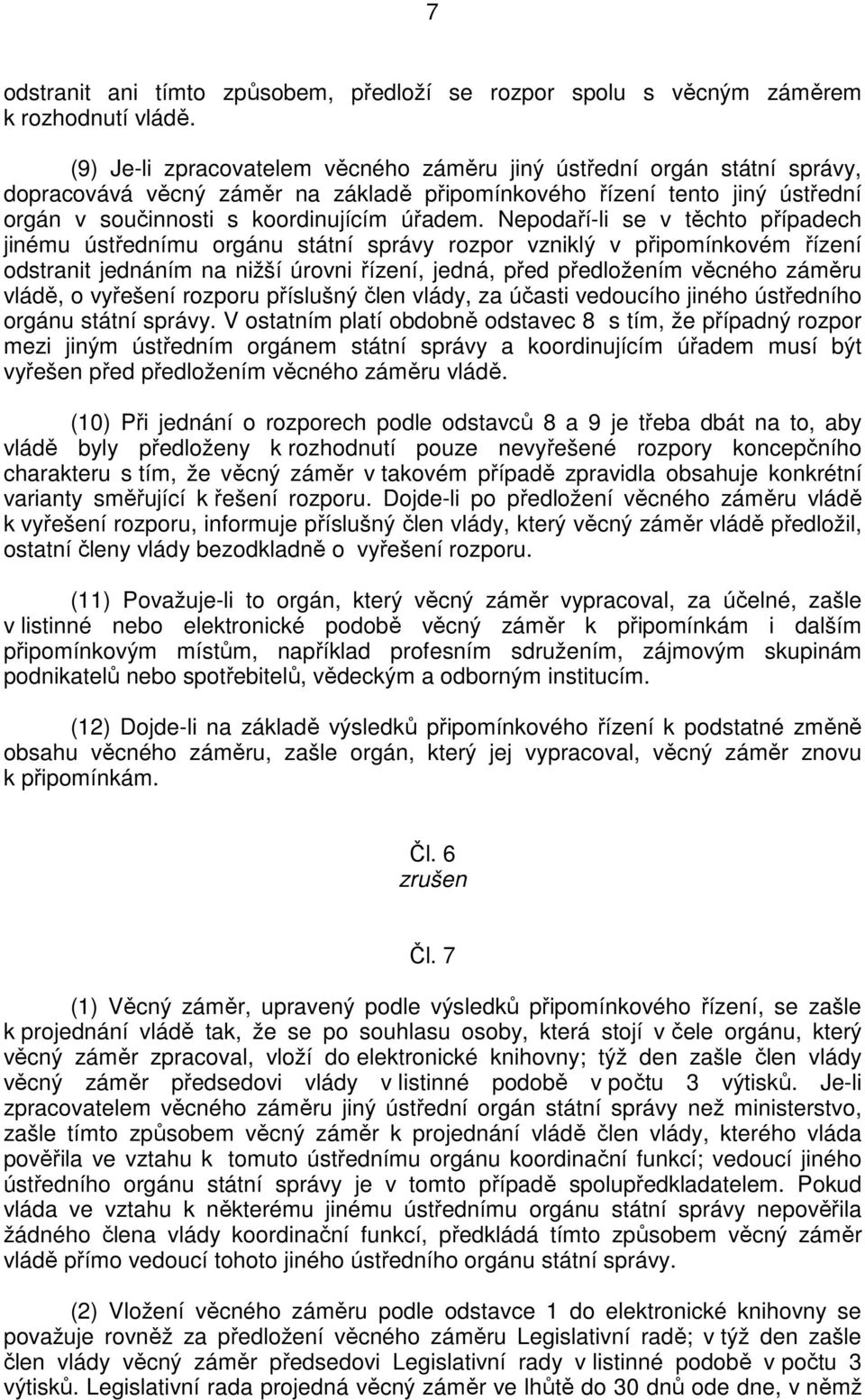 Nepodaří-li se v těchto případech jinému ústřednímu orgánu státní správy rozpor vzniklý v připomínkovém řízení odstranit jednáním na nižší úrovni řízení, jedná, před předložením věcného záměru vládě,