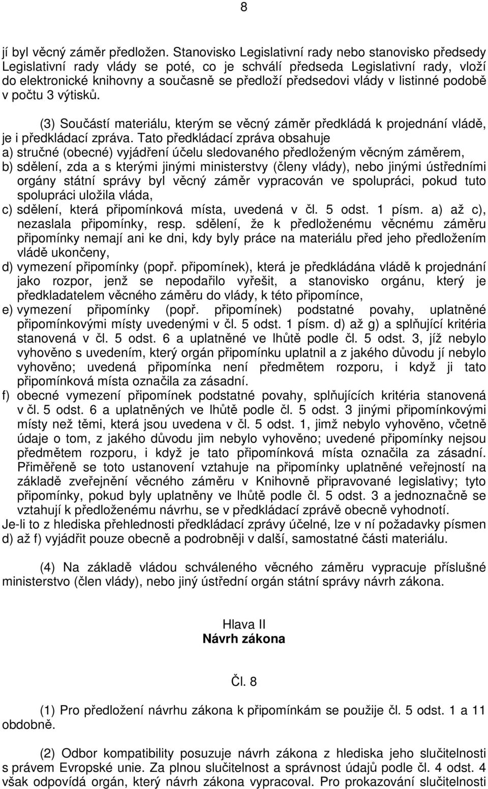 v listinné podobě v počtu 3 výtisků. (3) Součástí materiálu, kterým se věcný záměr předkládá k projednání vládě, je i předkládací zpráva.