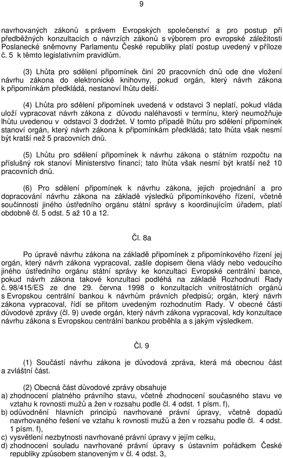 (3) Lhůta pro sdělení připomínek činí 20 pracovních dnů ode dne vložení návrhu zákona do elektronické knihovny, pokud orgán, který návrh zákona k připomínkám předkládá, nestanoví lhůtu delší.