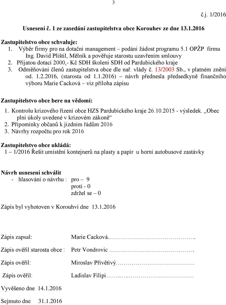 , v platném znění od. 1.2.2016, (starosta od 1.1.2016) návrh přednesla předsedkyně finančního výboru Marie Cacková viz příloha zápisu Zastupitelstvo obce bere na vědomí: 1.