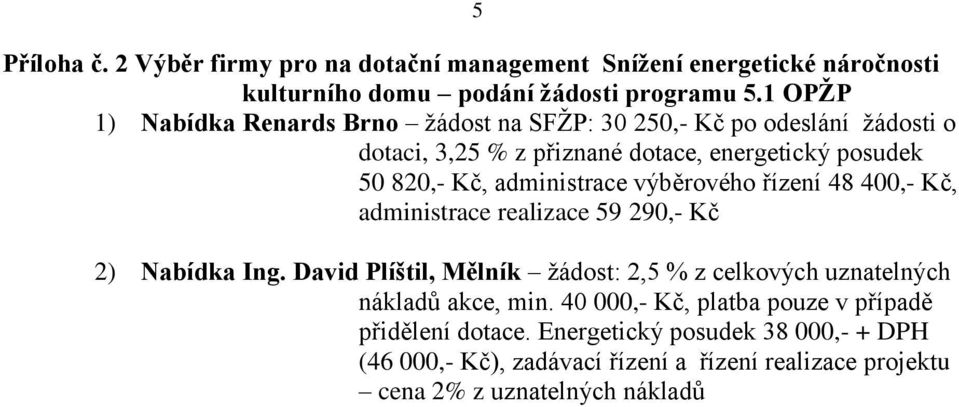 administrace výběrového řízení 48 400,- Kč, administrace realizace 59 290,- Kč 2) Nabídka Ing.