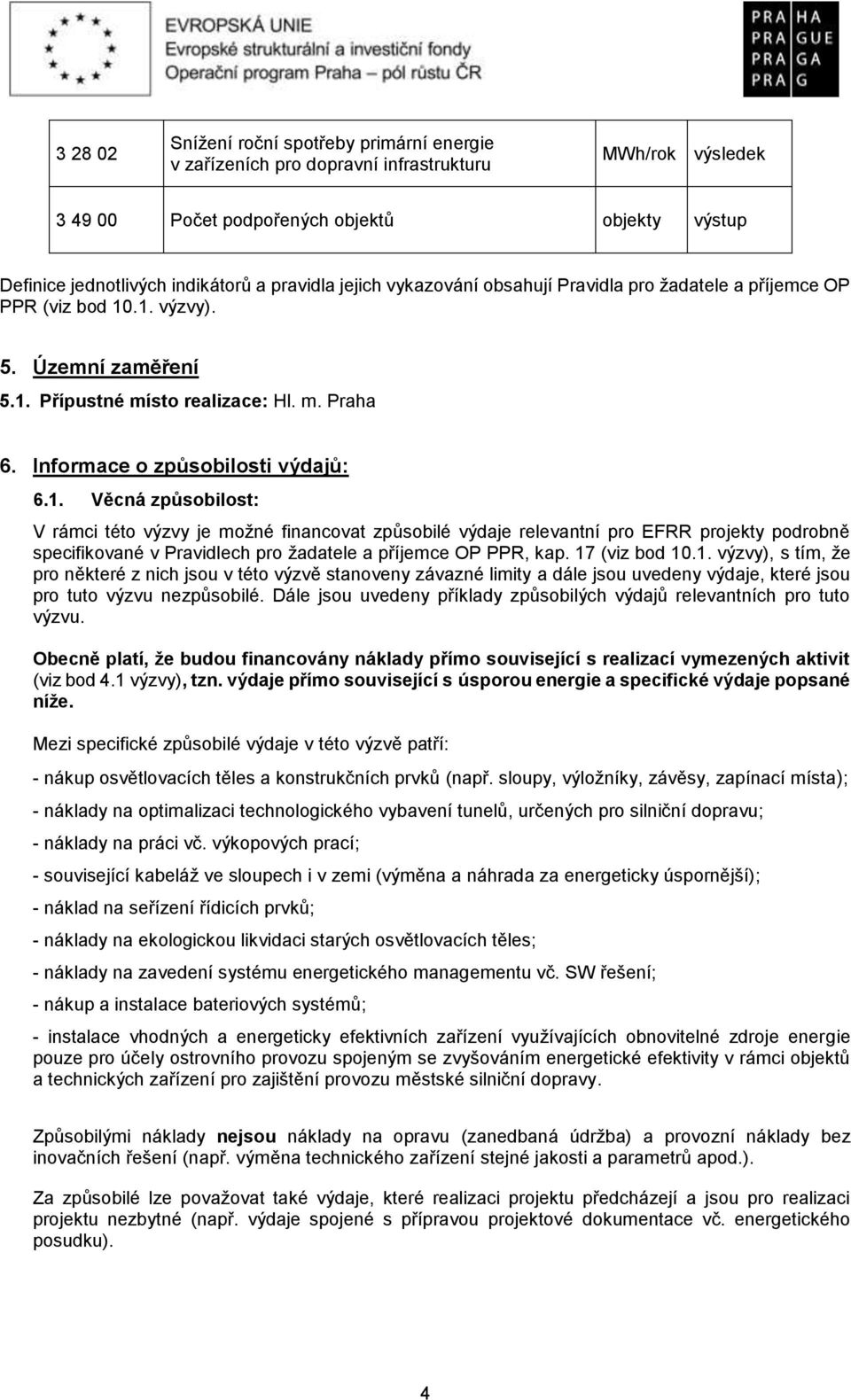 .1. výzvy). 5. Územní zaměření 5.1. Přípustné místo realizace: Hl. m. Praha 6. Informace o způsobilosti výdajů: 6.1. Věcná způsobilost: V rámci této výzvy je možné financovat způsobilé výdaje relevantní pro EFRR projekty podrobně specifikované v Pravidlech pro žadatele a příjemce OP PPR, kap.