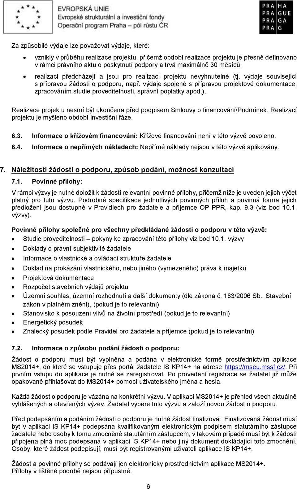 výdaje spojené s přípravou projektové dokumentace, zpracováním studie proveditelnosti, správní poplatky apod.). Realizace projektu nesmí být ukončena před podpisem Smlouvy o financování/podmínek.