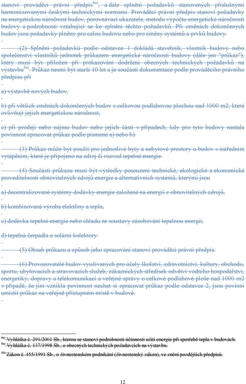 Při změnách dokončených budov jsou požadavky plněny pro celou budovu nebo pro změny systémů a prvků budovy.