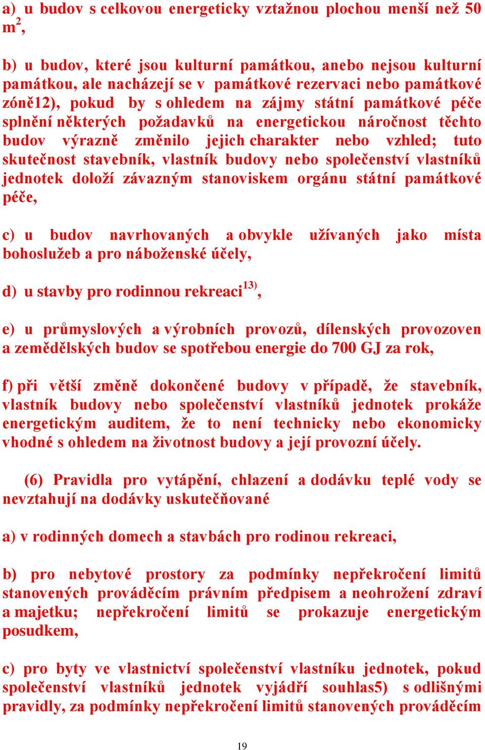 vlastník budovy nebo společenství vlastníků jednotek doloží závazným stanoviskem orgánu státní památkové péče, c) u budov navrhovaných a obvykle užívaných jako místa bohoslužeb a pro náboženské