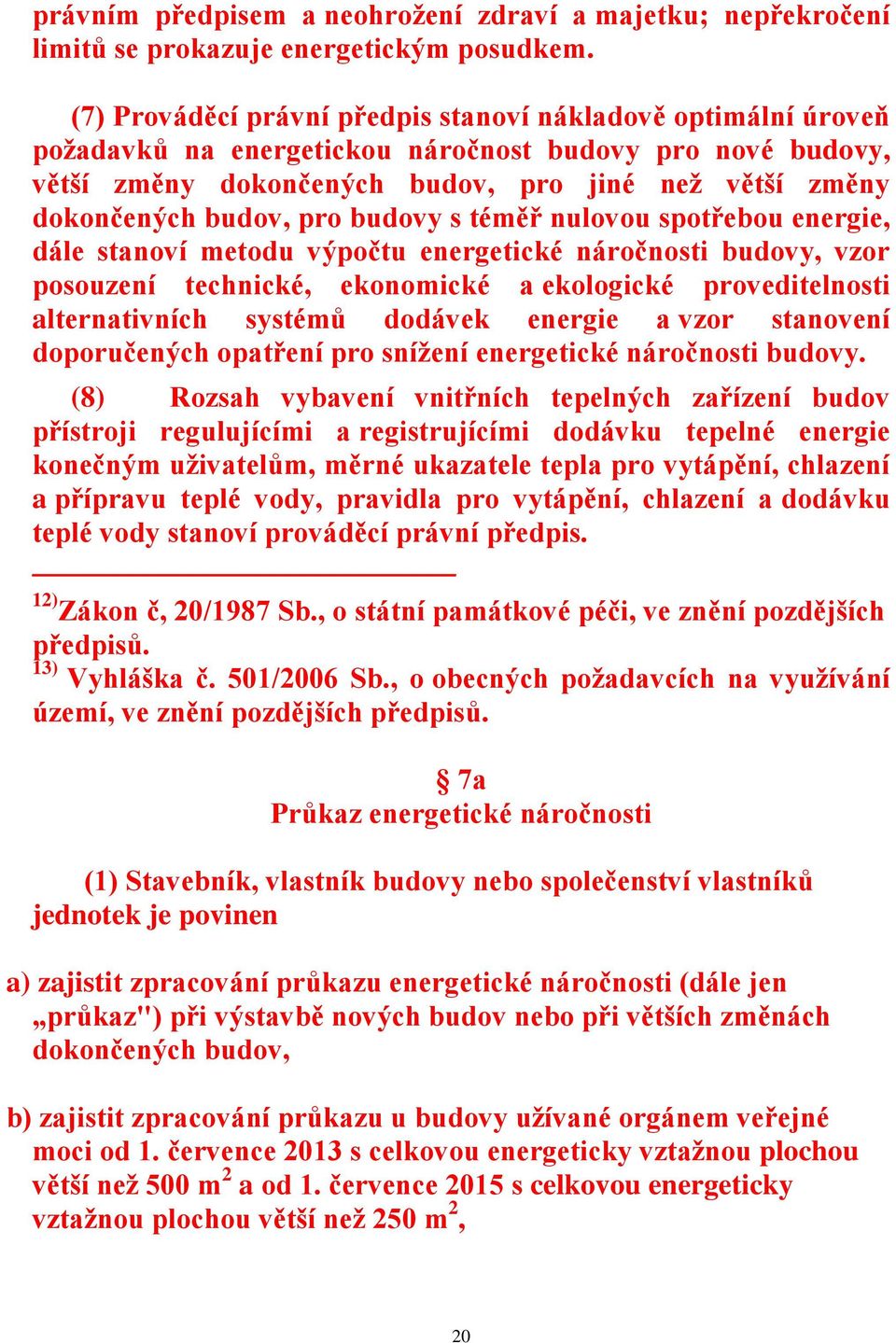 pro budovy s téměř nulovou spotřebou energie, dále stanoví metodu výpočtu energetické náročnosti budovy, vzor posouzení technické, ekonomické a ekologické proveditelnosti alternativních systémů