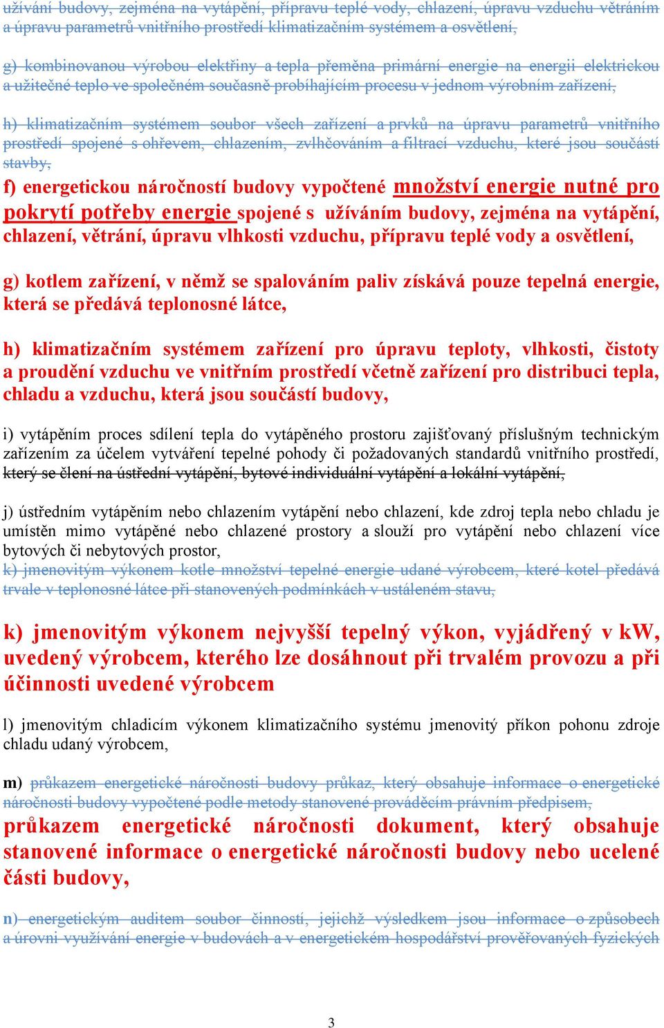 zařízení a prvků na úpravu parametrů vnitřního prostředí spojené s ohřevem, chlazením, zvlhčováním a filtrací vzduchu, které jsou součástí stavby, f) energetickou náročností budovy vypočtené množství