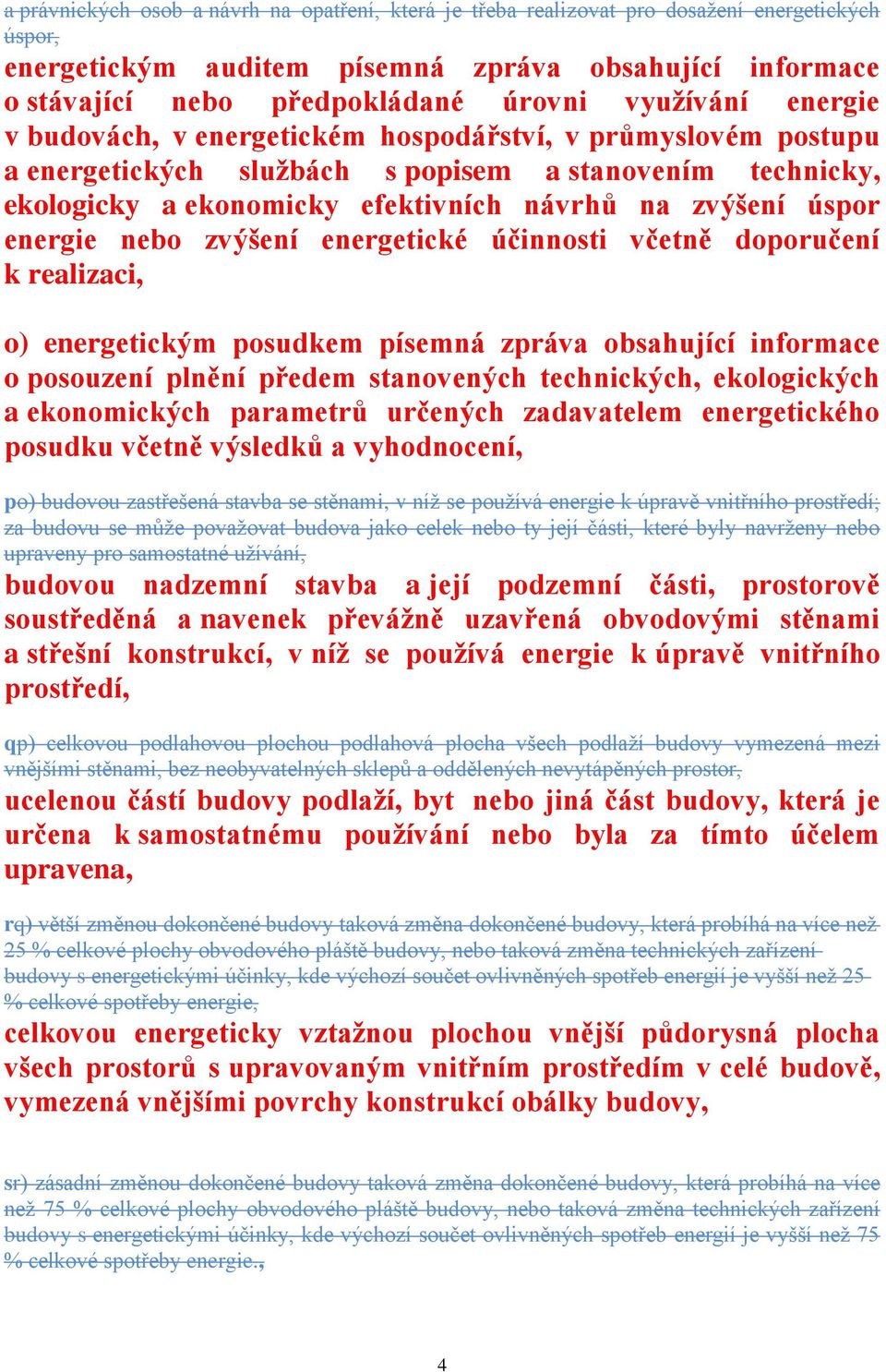 energie nebo zvýšení energetické účinnosti včetně doporučení k realizaci, o) energetickým posudkem písemná zpráva obsahující informace o posouzení plnění předem stanovených technických, ekologických