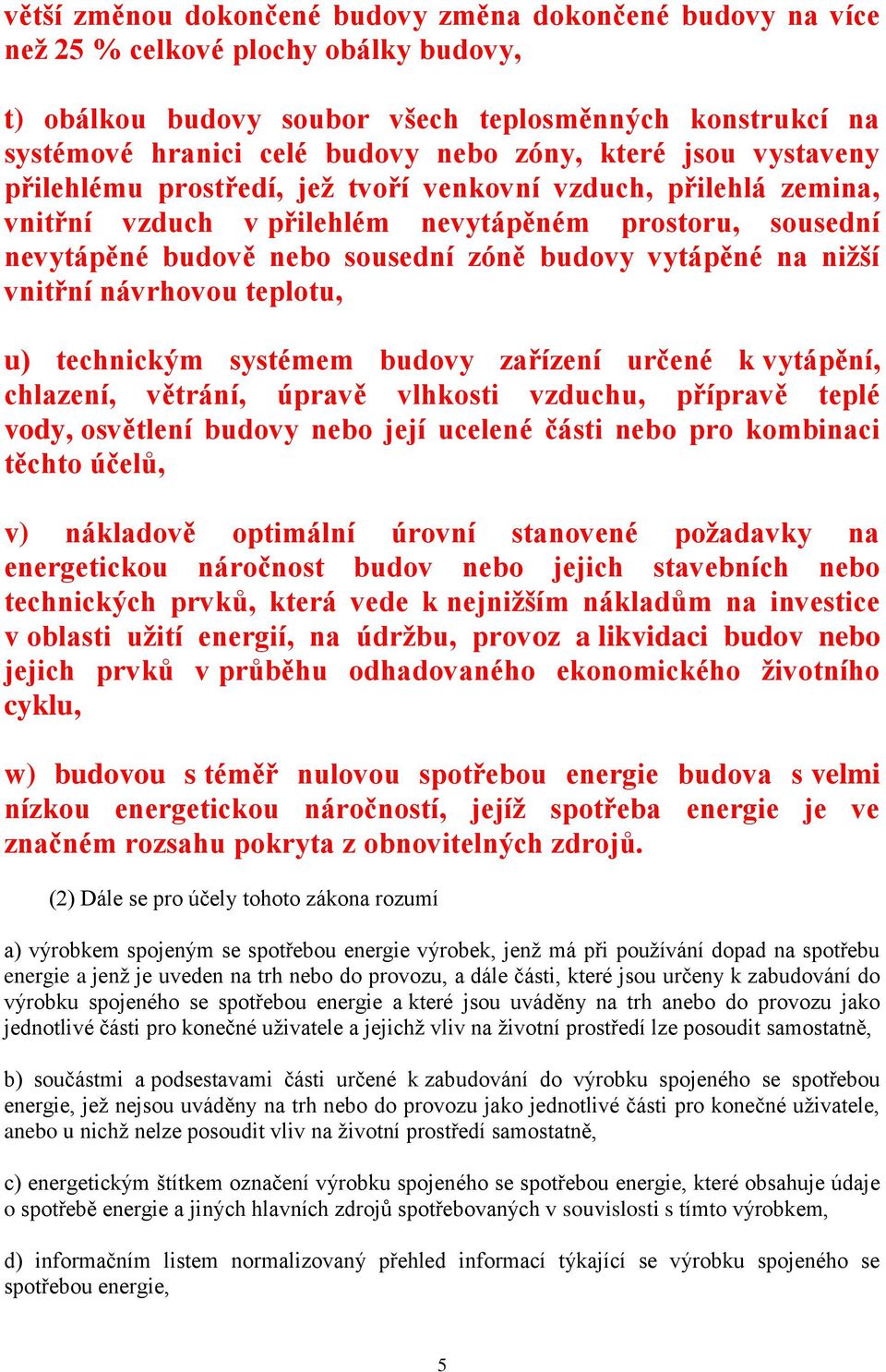 na nižší vnitřní návrhovou teplotu, u) technickým systémem budovy zařízení určené k vytápění, chlazení, větrání, úpravě vlhkosti vzduchu, přípravě teplé vody, osvětlení budovy nebo její ucelené části