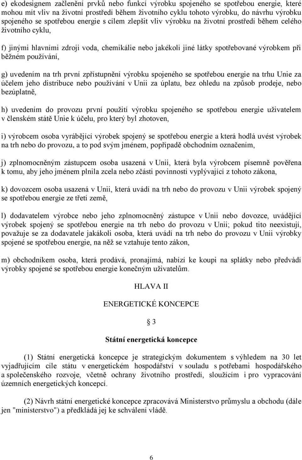 používání, g) uvedením na trh první zpřístupnění výrobku spojeného se spotřebou energie na trhu Unie za účelem jeho distribuce nebo používání v Unii za úplatu, bez ohledu na způsob prodeje, nebo