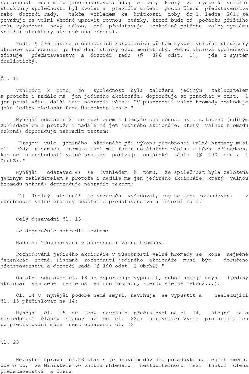 ledna 2014 se považuje za velmi vhodné upravit rovnou otázky, které bude od počátku příštího roku vyžadovat nový zákon, což představuje konkrétně potřebu volby systému vnitřní struktury akciové