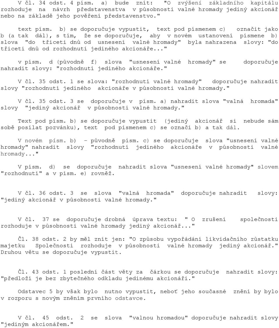 b) se doporučuje vypustit, text pod písmenem c) označit jako b (a tak dál), s tím, že se doporučuje, aby v novém ustanovení písmene b) slova "do třiceti dnů od usnesení valné hromady" byla nahrazena