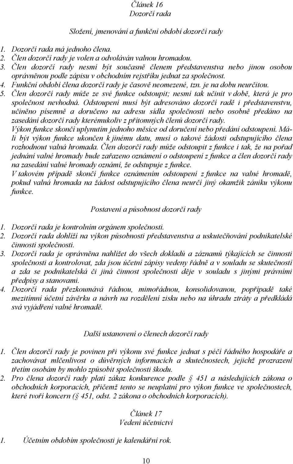 Funkční období člena dozorčí rady je časově neomezené, tzn. je na dobu neurčitou. 5. Člen dozorčí rady může ze své funkce odstoupit; nesmí tak učinit v době, která je pro společnost nevhodná.