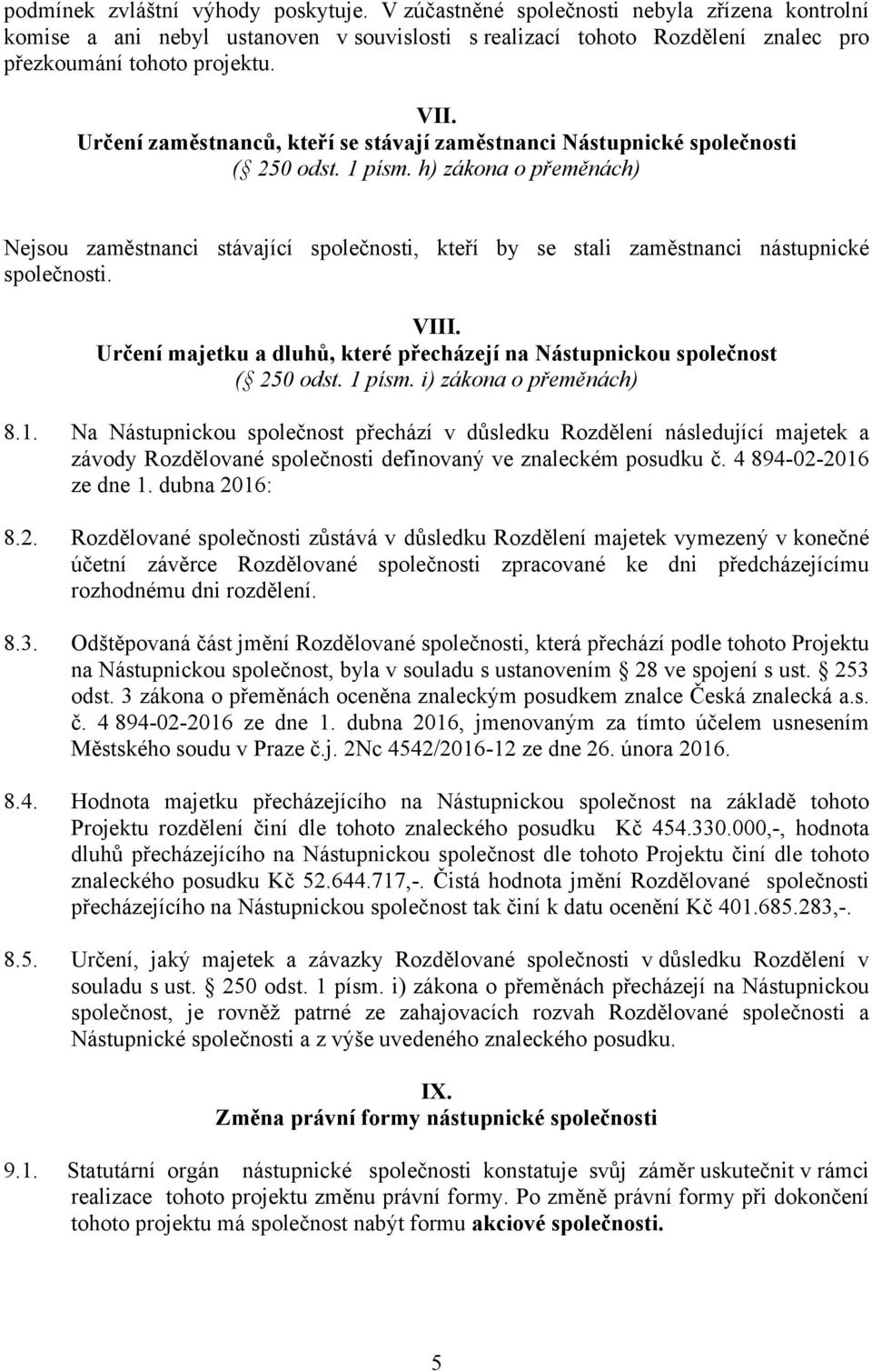 h) zákona o přeměnách) Nejsou zaměstnanci stávající společnosti, kteří by se stali zaměstnanci nástupnické společnosti. VIII.