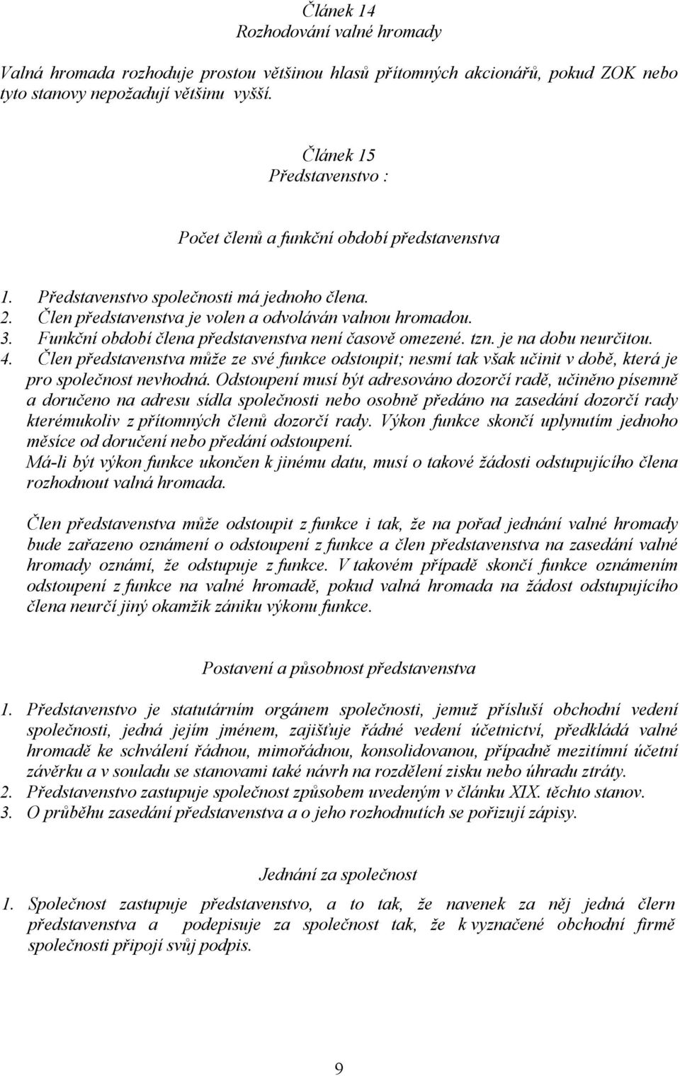 Funkční období člena představenstva není časově omezené. tzn. je na dobu neurčitou. 4. Člen představenstva může ze své funkce odstoupit; nesmí tak však učinit v době, která je pro společnost nevhodná.